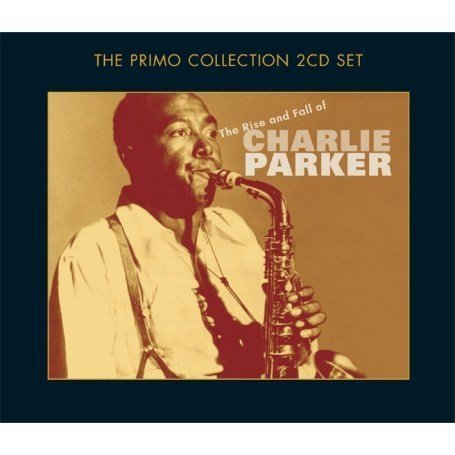 The Rise And Fall Of - Charlie Parker - Muziek - PRIMO - 0805520090438 - 26 februari 2007