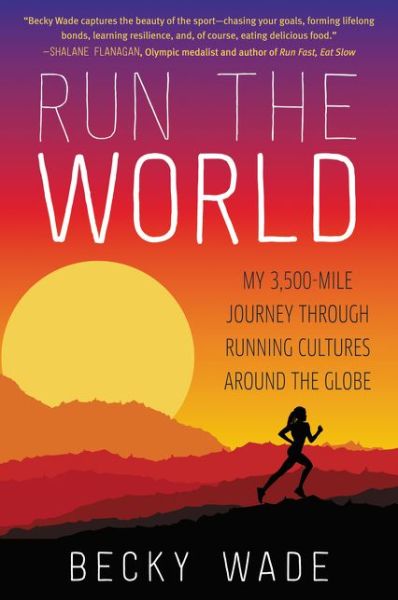 Cover for Becky Wade · Run the World: My 3,500-Mile Journey Through Running Cultures Around the Globe (Paperback Book) (2016)