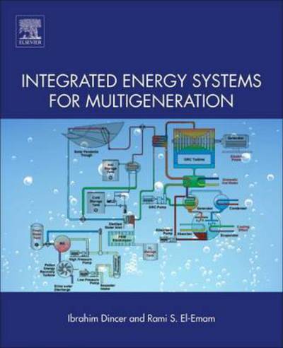 Integrated Energy Systems for Multigeneration - Dincer, Ibrahim (Full professor of Mechanical Engineering, Ontario Tech. University, Canada) - Books - Elsevier Science Publishing Co Inc - 9780128099438 - September 14, 2019