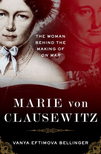 Cover for Bellinger, Vanya Eftimova (, Independent scholar and journalist) · Marie von Clausewitz: The Woman Behind the Making of On War (Hardcover Book) (2016)