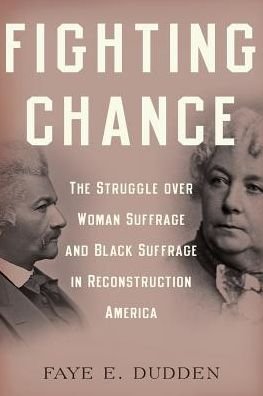 Cover for Dudden, Faye E. (Professor of History and Presidential Scholar, Professor of History and Presidential Scholar, Colgate University) · Fighting Chance: The Struggle over Woman Suffrage and Black Suffrage in Reconstruction America (Paperback Bog) (2014)