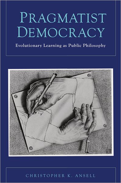 Cover for Ansell, Christopher (Associate Professor of Political Science, Associate Professor of Political Science, University of California-Berkeley) · Pragmatist Democracy: Evolutionary Learning as Public Philosophy (Hardcover Book) (2011)