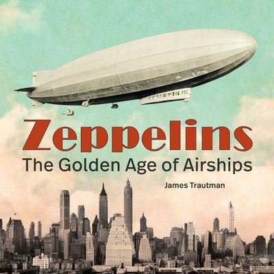 Cover for Jim Trautman · Zeppelins: The Golden Age of Airships (Hardcover bog) (2023)
