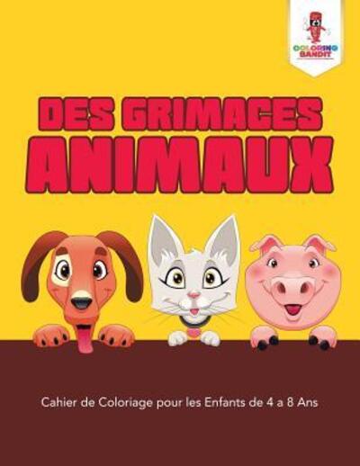 Cover for Coloring Bandit · Des Grimaces Animaux : Cahier de Coloriage pour les Enfants de 4 a 8 Ans (Paperback Book) (2017)