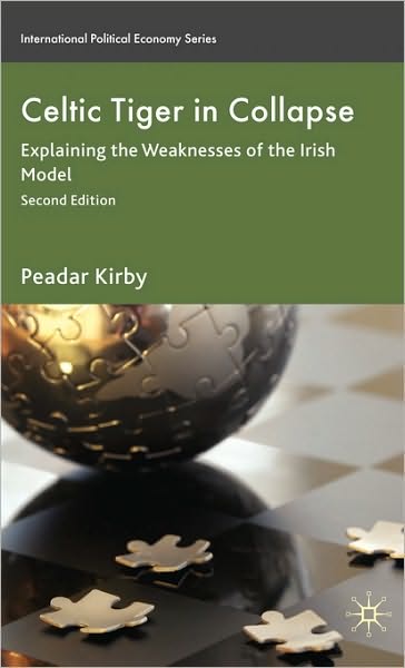 Cover for Peadar Kirby · Celtic Tiger in Collapse: Explaining the Weaknesses of the Irish Model - International Political Economy Series (Hardcover Book) [2nd ed. 2010 edition] (2010)