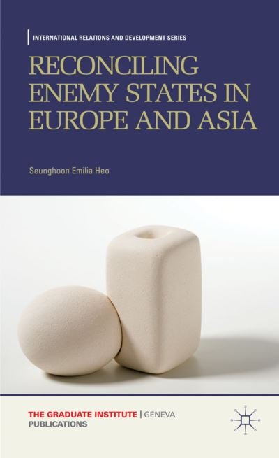 Cover for Seunghoon Emilia Heo · Reconciling Enemy States in Europe and Asia - International Relations and Development Series (Hardcover bog) (2012)