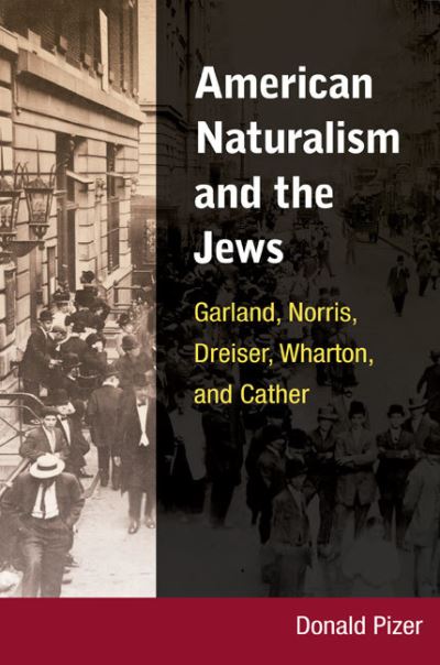 Cover for Donald Pizer · American Naturalism and the Jews: Garland, Norris, Dreiser, Wharton, and Cather (Hardcover Book) (2008)