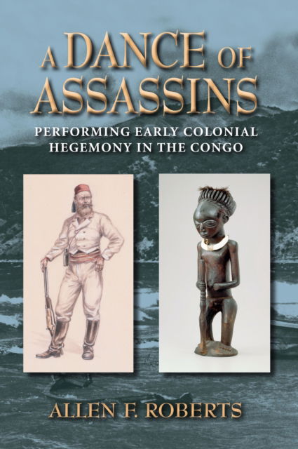 Cover for Allen F. Roberts · A Dance of Assassins: Performing Early Colonial Hegemony in the Congo - African Expressive Cultures (Hardcover Book) (2012)