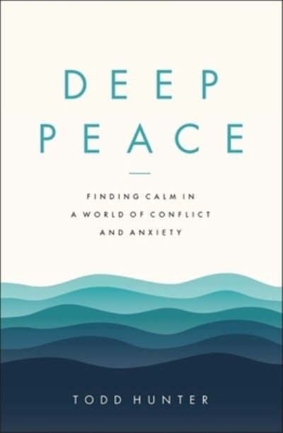Cover for Todd D. Hunter · Deep Peace: Finding Calm in a World of Conflict and Anxiety (Paperback Book) (2021)