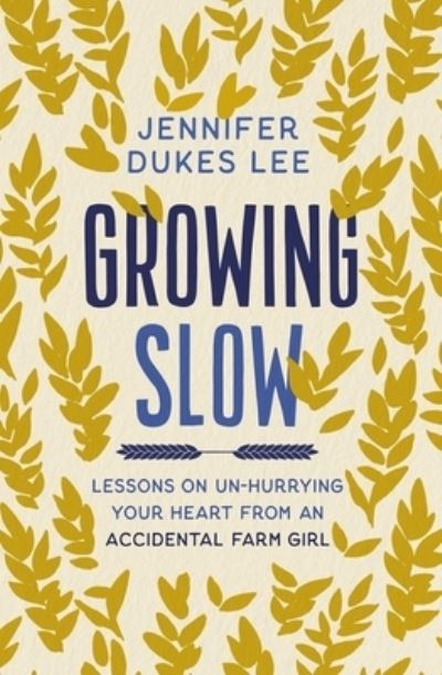 Growing Slow: Lessons on Un-Hurrying Your Heart from an Accidental Farm Girl - Jennifer Dukes Lee - Books - Zondervan - 9780310360438 - May 11, 2021