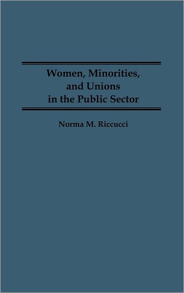 Cover for Norma Riccucci · Women, Minorities, and Unions in the Public Sector (Hardcover Book) (1990)