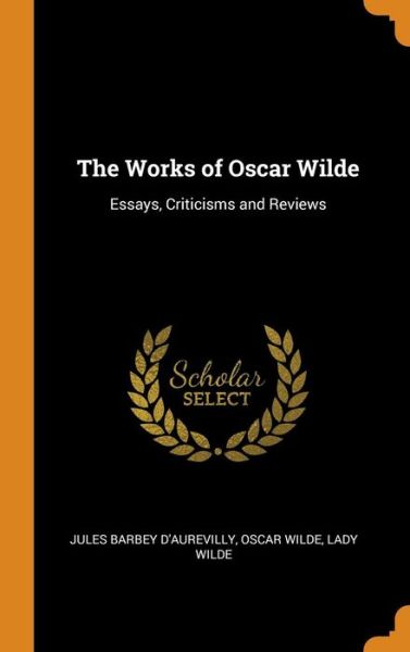 Cover for Jules Barbey D'Aurevilly · The Works of Oscar Wilde Essays, Criticisms and Reviews (Hardcover Book) (2018)