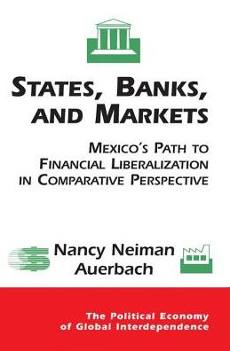 Cover for Nancy Auerbach · States, Banks, And Markets: Mexico's Path To Financial Liberalization In Comparative Perspective (Hardcover Book) (2019)