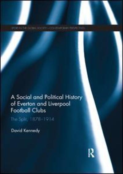 Cover for David Kennedy · A Social and Political History of Everton and Liverpool Football Clubs: The Split, 1878-1914 - Sport in the Global Society – Contemporary Perspectives (Paperback Book) (2019)