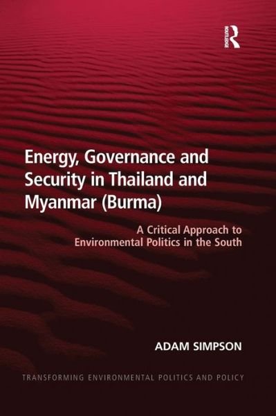 Cover for Adam Simpson · Energy, Governance and Security in Thailand and Myanmar (Burma): A Critical Approach to Environmental Politics in the South - Transforming Environmental Politics and Policy (Paperback Bog) (2020)
