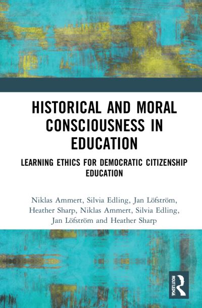 Cover for Ammert, Niklas (Linnaeus University, Sweden) · Historical and Moral Consciousness in Education: Learning Ethics for Democratic Citizenship Education (Hardcover Book) (2022)