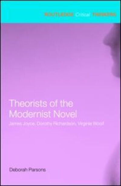 Cover for Parsons, Deborah (University of Birmingham, UK) · Theorists of the Modernist Novel: James Joyce, Dorothy Richardson and Virginia Woolf - Routledge Critical Thinkers (Paperback Book) (2006)