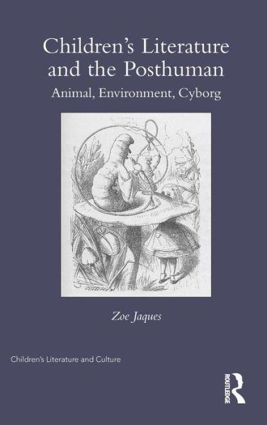 Cover for Jaques, Zoe (Cambridge University, UK) · Children’s Literature and the Posthuman: Animal, Environment, Cyborg - Children's Literature and Culture (Hardcover Book) (2014)