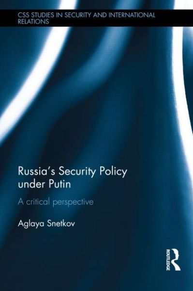 Cover for Snetkov, Aglaya (Center for Security Studies, ETH Zurich, Switzerland) · Russia's Security Policy under Putin: A critical perspective - CSS Studies in Security and International Relations (Hardcover Book) (2014)