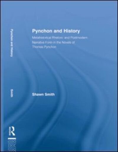 Pynchon and History: Metahistorical Rhetoric and Postmodern Narrative Form in the Novels of Thomas Pynchon - Studies in Major Literary Authors - Shawn Smith - Livres - Taylor & Francis Ltd - 9780415975438 - 6 juillet 2005