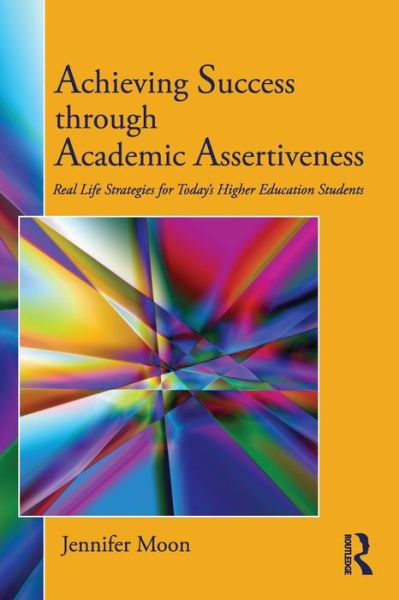 Cover for Moon, Jennifer (Bournemouth University, UK) · Achieving Success through Academic Assertiveness: Real life strategies for today's higher education students (Paperback Book) (2008)