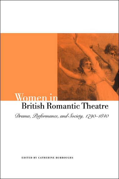 Cover for Catherine Burroughs · Women in British Romantic Theatre: Drama, Performance, and Society, 1790–1840 (Paperback Book) (2007)