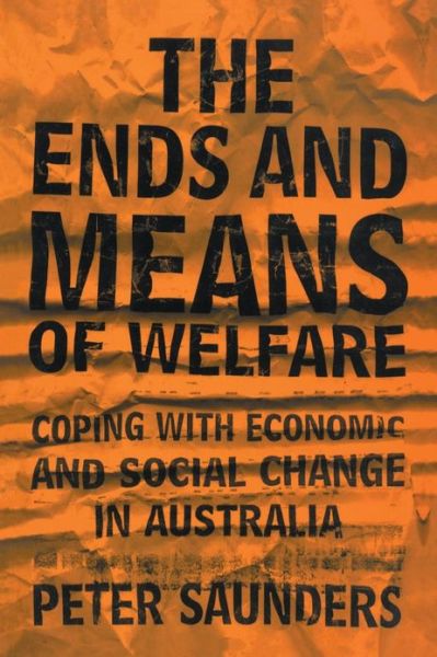 Cover for Saunders, Peter (University of New South Wales, Sydney) · The Ends and Means of Welfare: Coping with Economic and Social Change in Australia (Paperback Book) (2002)