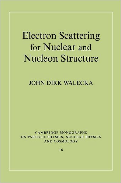 Cover for Walecka, John Dirk (College of William and Mary, Virginia) · Electron Scattering for Nuclear and Nucleon Structure - Cambridge Monographs on Particle Physics, Nuclear Physics and Cosmology (Hardcover Book) (2001)