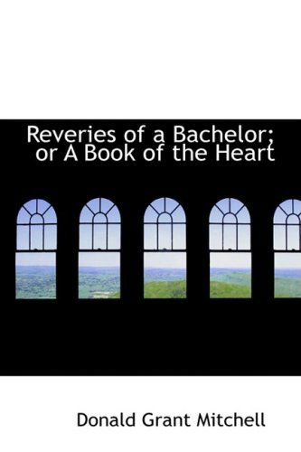 Reveries of a Bachelor; or a Book of the Heart - Donald Grant Mitchell - Boeken - BiblioLife - 9780559145438 - 9 oktober 2008