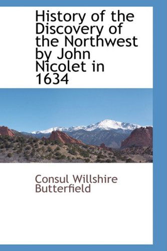 Cover for Consul Willshire Butterfield · History of the Discovery of the Northwest by John Nicolet in 1634 (Paperback Book) (2009)