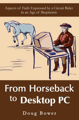Cover for Doug Bower · From Horseback to Desktop Pc: Aspects of Faith Expressed by a Circuit Rider in an Age of Skepticism (Paperback Book) (2007)
