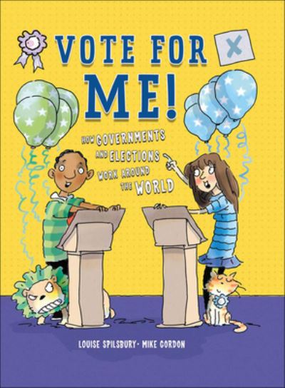 Cover for Louise A Spilsbury · Vote for Me! How Governments and Elections Work Around the World (Hardcover Book) (2018)