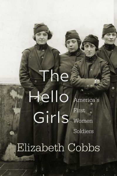 Cover for Elizabeth Cobbs · The Hello Girls: America’s First Women Soldiers (Paperback Book) (2019)