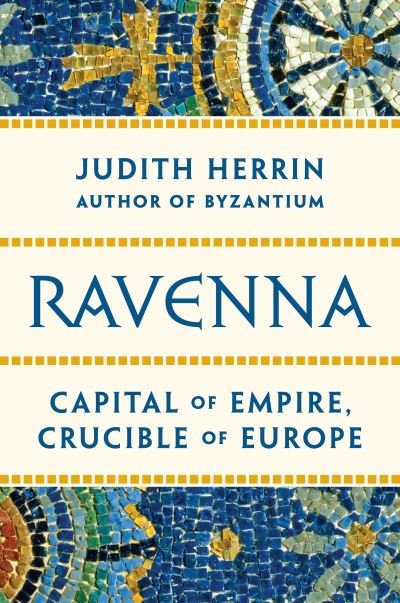 Cover for Judith Herrin · Ravenna Capital of Empire, Crucible of Europe (Inbunden Bok) (2020)