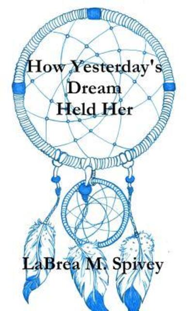 Cover for La Brea M Spivey · How Yesterday's Dream Held Her (Paperback Book) (2018)