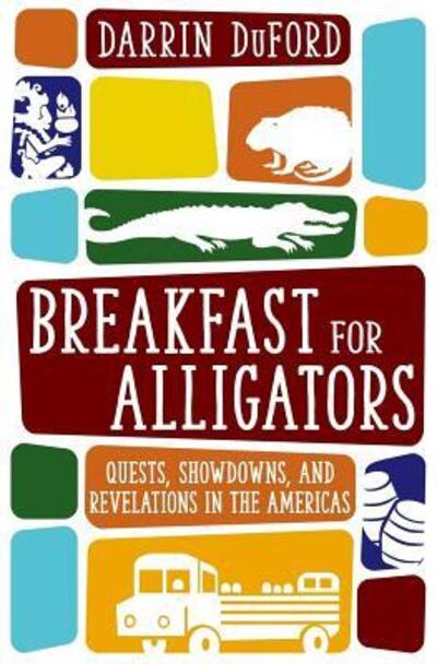 Cover for Darrin DuFord · Breakfast for Alligators : Quests, Showdowns, and Revelations in the Americas (Paperback Book) (2016)