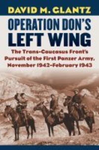 Cover for David M. Glantz · Operation Don's Left Wing: The Trans-Caucasus Front's Pursuit of the First Panzer Army, November 1942-February 1943 (Hardcover Book) (2019)