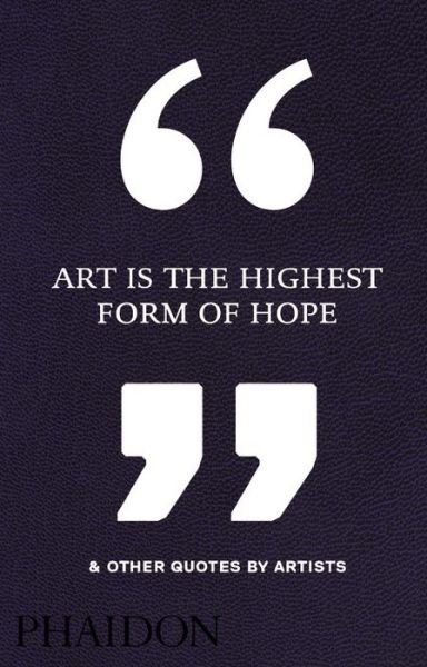 Cover for Phaidon Editors · Art Is the Highest Form of Hope &amp; Other Quotes by Artists (Gebundenes Buch) (2016)