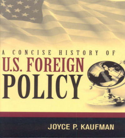 Cover for Joyce P. Kaufman · A Concise History of U.S. Foreign Policy (Hardcover Book) [Annotated edition] (2006)