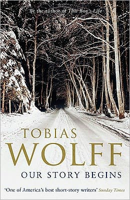 Our Story Begins: New and Selected Stories - Tobias Wolff - Kirjat - Bloomsbury Publishing PLC - 9780747597438 - maanantai 3. elokuuta 2009