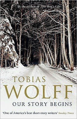 Our Story Begins: New and Selected Stories - Tobias Wolff - Bøger - Bloomsbury Publishing PLC - 9780747597438 - 3. august 2009