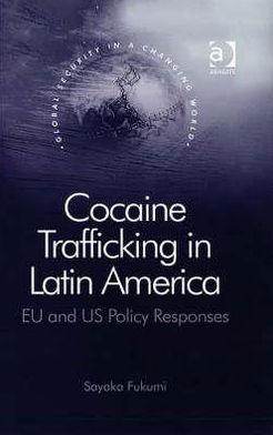 Cover for Sayaka Fukumi · Cocaine Trafficking in Latin America: EU and US Policy Responses - Global Security in a Changing World (Hardcover bog) [New edition] (2008)