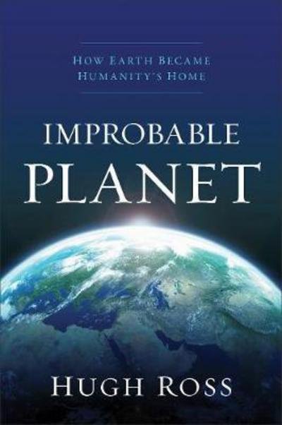 Cover for Hugh Ross · Improbable Planet – How Earth Became Humanity's Home (Taschenbuch) (2017)