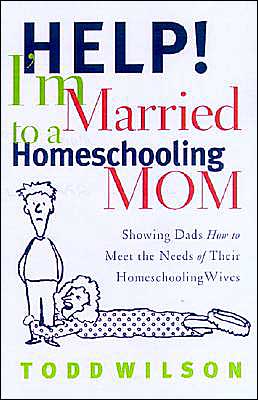 Cover for Todd Wilson · Help! I'm Married to a Homeschooling Mom: Showing Dads How to Meet the Needs of Their Homeschooling Wives (Paperback Book) (2004)