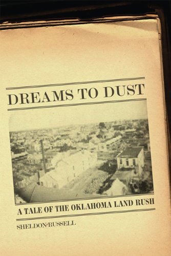 Dreams to Dust: A Tale of the Oklahoma Land Rush - Sheldon Russell - Books - University of Oklahoma Press - 9780806140438 - March 20, 2009