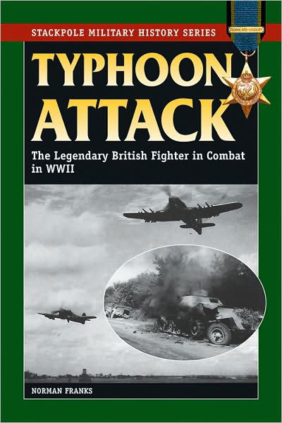 Cover for Norman Franks · Typhoon Attack: The Legendary British Fighter in Combat in World War II - Stackpole Military History Series (Paperback Book) (2010)