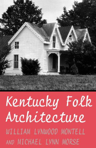 Kentucky Folk Architecture - William Lynwood Montell - Kirjat - The University Press of Kentucky - 9780813108438 - torstai 2. marraskuuta 1995