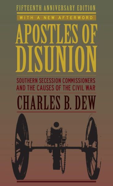 Cover for Charles B. Dew · Apostles of Disunion: Southern Secession Commissioners and the Causes of the Civil War - A Nation Divided: Studies in the Civil War Era (Hardcover Book) [15 Revised edition] (2017)