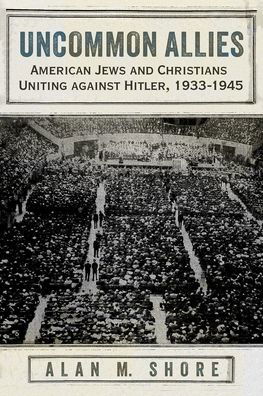 Alan M. Shore · Uncommon Allies: American Jews and Christians Uniting against Hitler, 1933-1945 (Paperback Book) (2024)