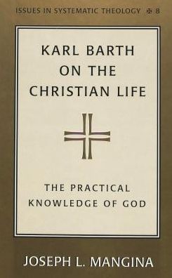 Cover for Joseph L. Mangina · Karl Barth on the Christian Life: The Practical Knowledge of God - Issues in Systematic Theology (Hardcover Book) (2001)